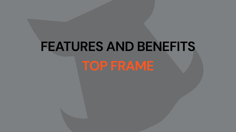 TOP FRAME FEATURES